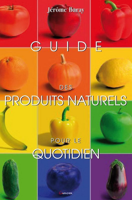 Guide des produits naturels pour le quotidien - Jérôme Baray - Grancher