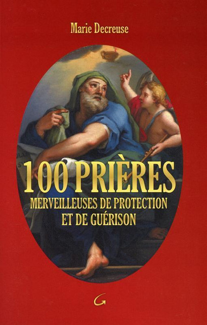 100 prières merveilleuses de protection et de guérison - Marie Decreuse - Grancher