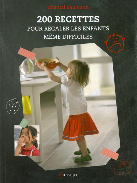 200 recettes pour régaler les enfants même difficiles - Chantal Baumann - Grancher