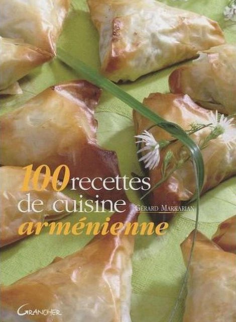 100 recettes de cuisine arménienne - Gérard Markarian - Grancher