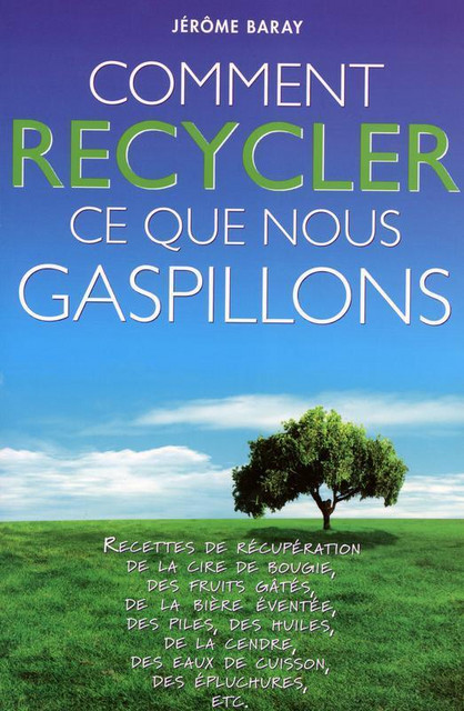 Comment recycler ce que nous gaspillons - Jérôme Baray - Grancher