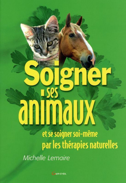 Soigner ses animaux... par les thérapies naturelles - Michelle Lemaire - Grancher
