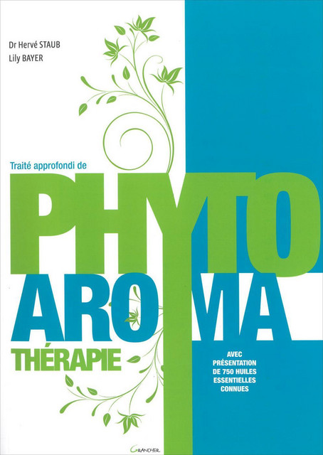 Traité approfondi de Phyto Aroma thérapie - Lily Bayer, Hervé Staub - Grancher