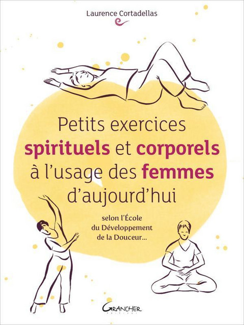 Petits exercices spirituels et corporels à l'usage des femmes - Laurence Cortadellas - Grancher