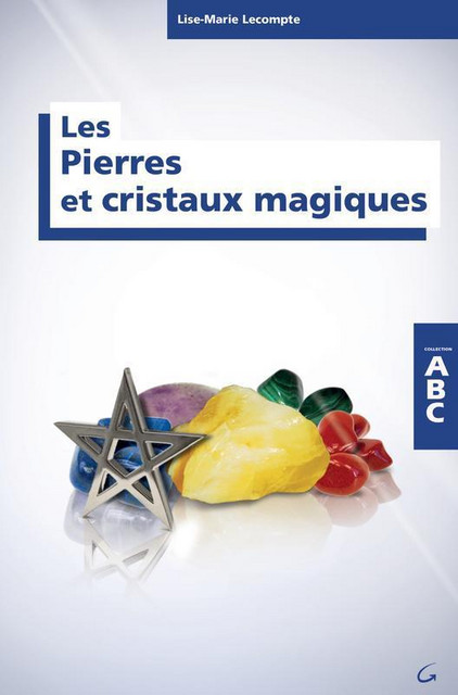 Les Pierres et cristaux magiques - ABC - Lise-Marie Lecompte - Grancher
