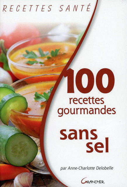 100 recettes gourmandes sans sel - Anne-Charlotte Delobelle - Grancher