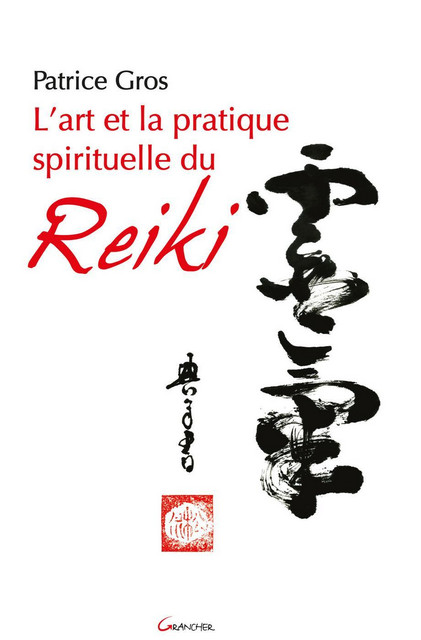 L'art et la pratique spirituelle du reiki - Patrice Gros - Grancher