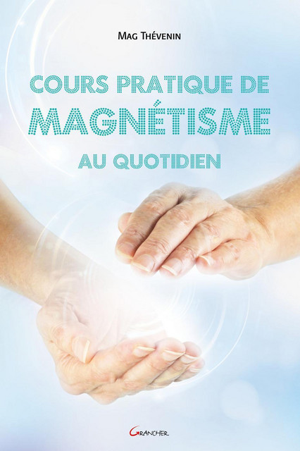 Cours pratique de magnétisme au quotidien - Mag Thévenin - Grancher
