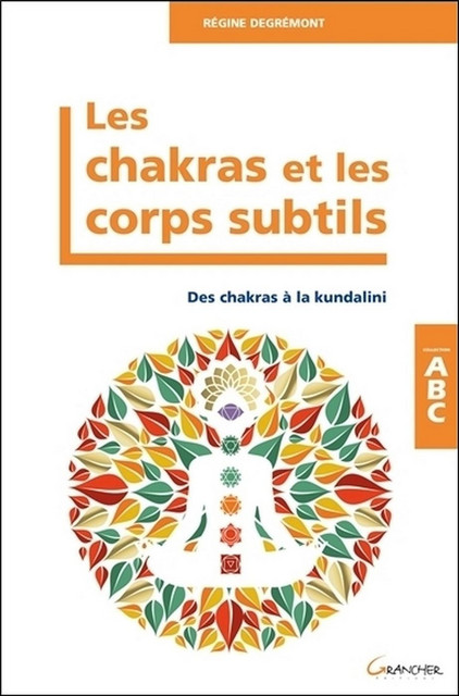 Les Chakras et les corps subtils - ABC - Régine Degrémont - Grancher