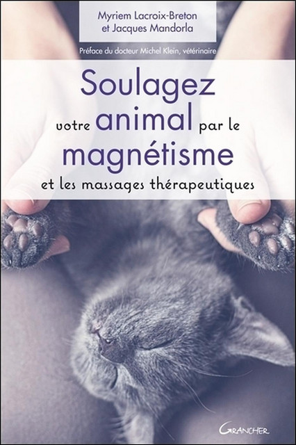 Soulagez votre animal par le magnétisme et les massages thérapeutiques - Jacques Mandorla, Myriem Lacroix-Breton - Grancher