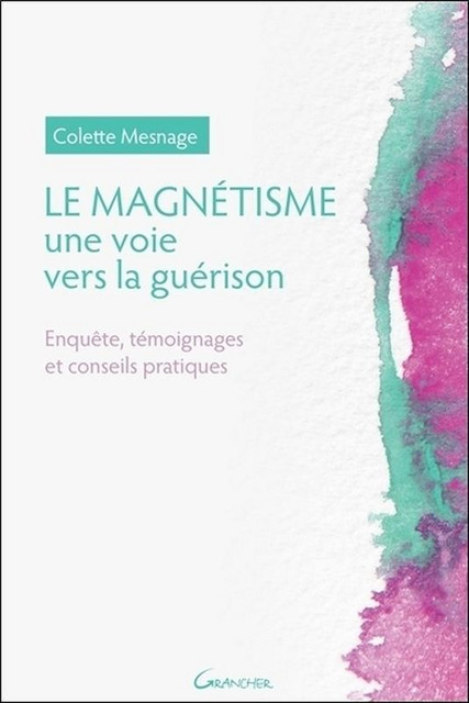 Le Magnétisme, une voie vers la guérison - Colette Mesnage - Grancher