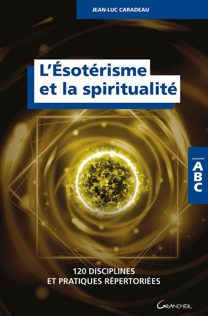 L'ésotérisme et la spiritualité - ABC - Jean-Luc Caradeau - Grancher