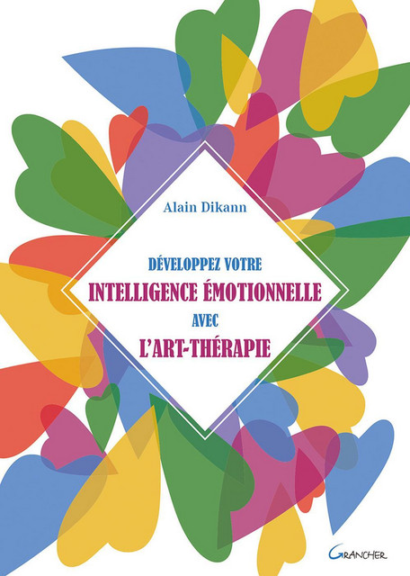 Développez votre intelligence émotionnelle avec l'art-thérapie - Alain Dikann - Grancher