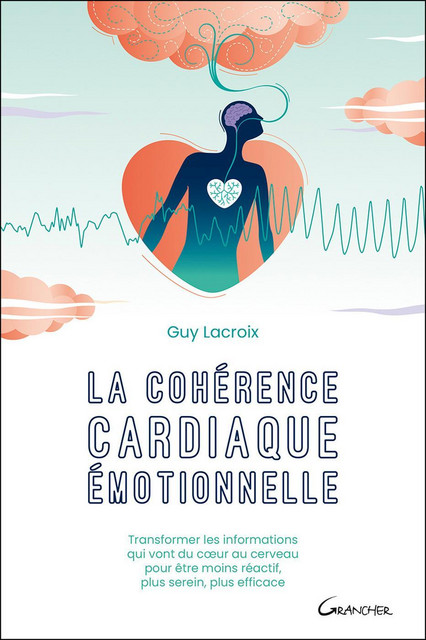 La cohérence cardiaque émotionnelle  - Guy Lacroix - Grancher