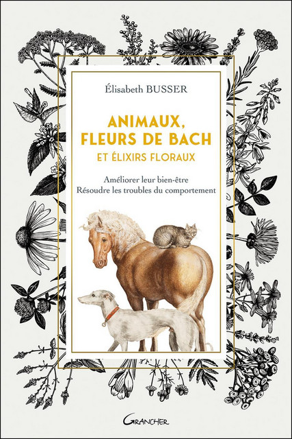 Animaux, Fleurs de Bach et Elixirs floraux  - Elisabeth Busser - Grancher