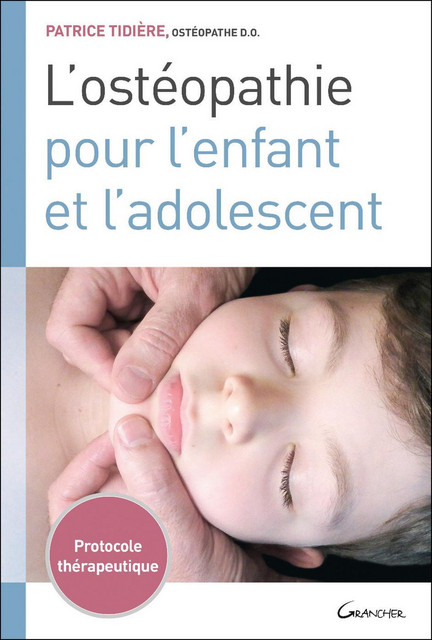 L'ostéopathie pour l'enfant et l'adolescent  - Patrice Tidière - Grancher